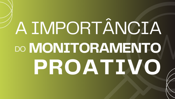 A Importância do Monitoramento Proativo